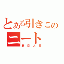 とある引きこもりのニート（駄目人間）