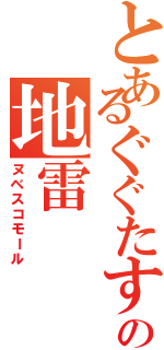 とあるぐぐたすの地雷（ヌベスコモール）