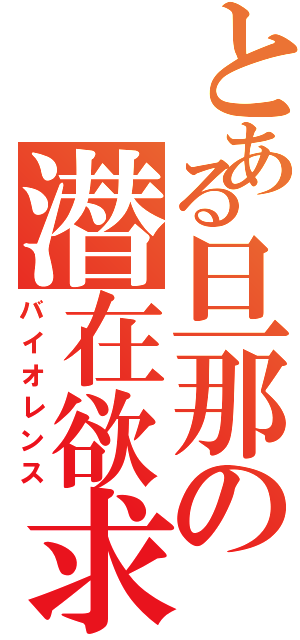 とある旦那の潜在欲求（バイオレンス）