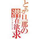 とある旦那の潜在欲求（バイオレンス）