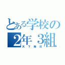 とある学校の２年３組（天 下 無 双）