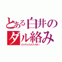 とある白井のダル絡み（ＤＡＲＵＧＡＲＡＭＩ）