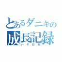 とあるダニキの成長記録（ハゲ日記）