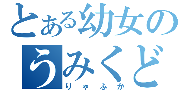 とある幼女のうみくど（りゃふか）