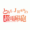 とあるＪＲ東海の超電磁砲（リニアモーター）