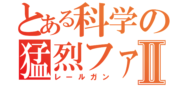 とある科学の猛烈ファンⅡ（レールガン）