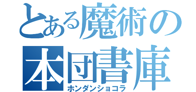 とある魔術の本団書庫羅（ホンダンショコラ）