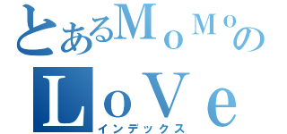 とあるＭｏＭｏのＬｏＶｅＲ ＭｏＭｏ（インデックス）