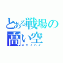 とある戦場の高い空（スカイハイ）