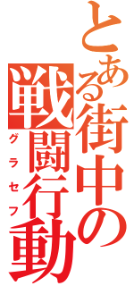 とある街中の戦闘行動（グラセフ）