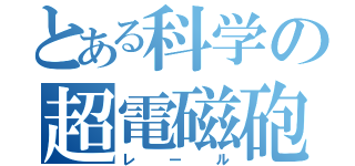 とある科学の超電磁砲（レール）