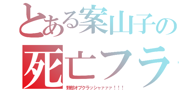 とある案山子の死亡フラグ（野郎オブクラッシャァァァ！！！）