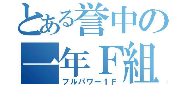 とある誉中の一年Ｆ組（フルパワー１Ｆ）