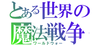 とある世界の魔法戦争（ワールドウォー）