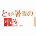 とある暑假の小孩來襲（低能兒？不意外）