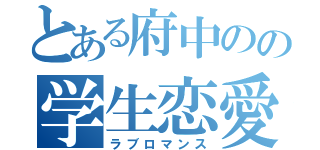 とある府中のの学生恋愛（ラブロマンス）