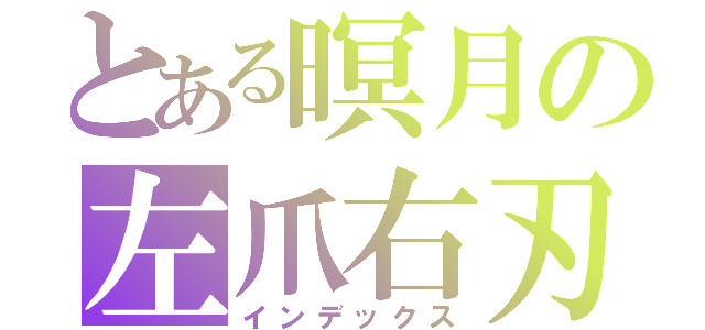 とある暝月の左爪右刃（インデックス）