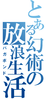 とある幻術の放浪生活（バガボンド）