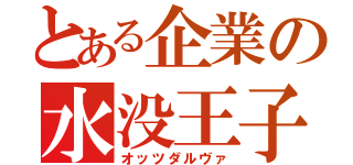 とある企業の水没王子（オッツダルヴァ）