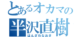 とあるオカマの半沢直樹（はんざわなおき）