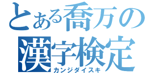 とある喬万の漢字検定（カンジダイスキ）