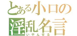 とある小口の淫乱名言（いやんせる）