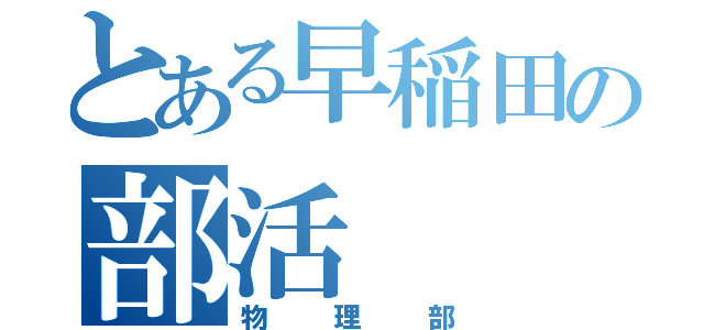 とある早稲田の部活（物理部）