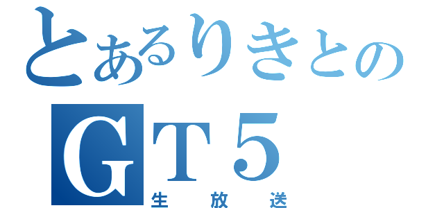 とあるりきとのＧＴ５（生放送）