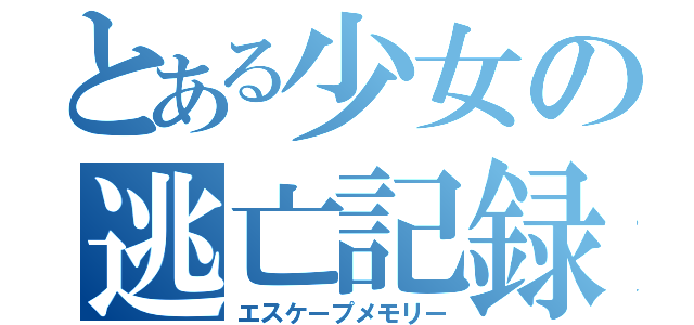 とある少女の逃亡記録（エスケープメモリー）