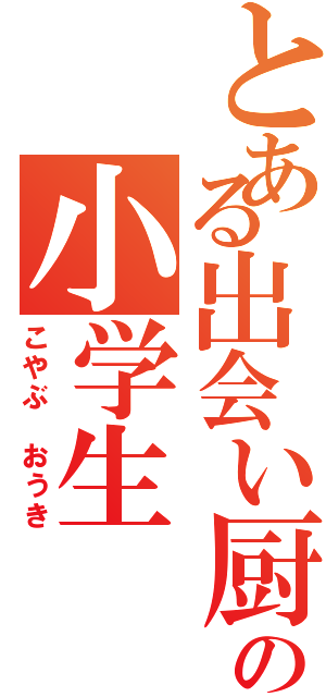 とある出会い厨の小学生Ⅱ（こやぶ おうき）