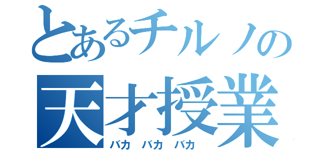 とあるチルノの天才授業（バカ　バカ　バカ　）