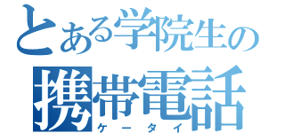 とある学院生の携帯電話（ケータイ）