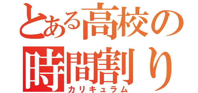 とある高校の時間割り（カリキュラム）