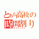 とある高校の時間割り（カリキュラム）