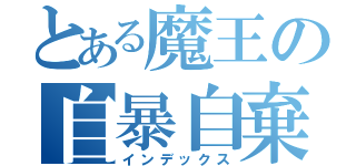 とある魔王の自暴自棄（インデックス）