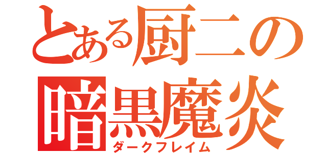 とある厨二の暗黒魔炎（ダークフレイム）