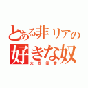 とある非リアの好きな奴宣言（大西優香）