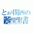 とある関西の完璧聖書（パーフェクトバイブル）