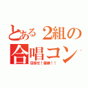 とある２組の合唱コン（目指せ！優勝！！）