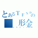 とあるＴＦＮＤの 變形金剛（ＡＮＤＹ）