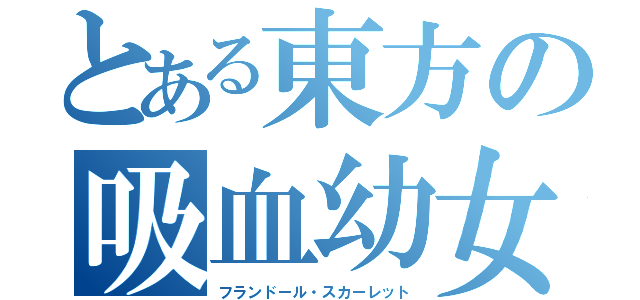 とある東方の吸血幼女（フランドール・スカーレット）