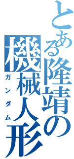 とある隆靖の機械人形（ガンダム）