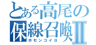 とある高尾の保線召喚Ⅱ（ホセンコイヨ）