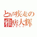 とある疾走の雅痞大辉（夜露死苦）