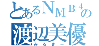 とあるＮＭＢ４８の渡辺美優紀（みるきー）