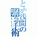 とある浅間の緊急手術（エマージェンシー）