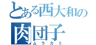 とある西大和の肉団子（ムラカミ）