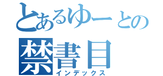 とあるゆーとの禁書目（インデックス）