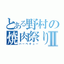 とある野村の焼肉祭りⅡ（バーベキュー）