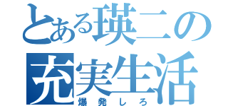 とある瑛二の充実生活（爆発しろ）